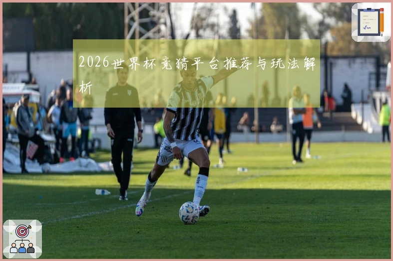 2026世界杯竞猜平台推荐与玩法解析