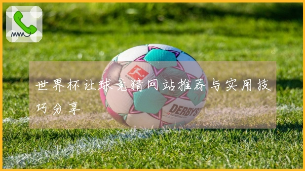 世界杯让球竞猜网站推荐与实用技巧分享