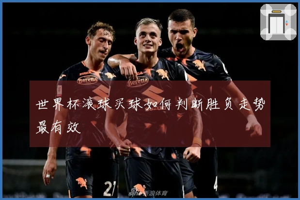 世界杯滚球买球如何判断胜负走势最有效