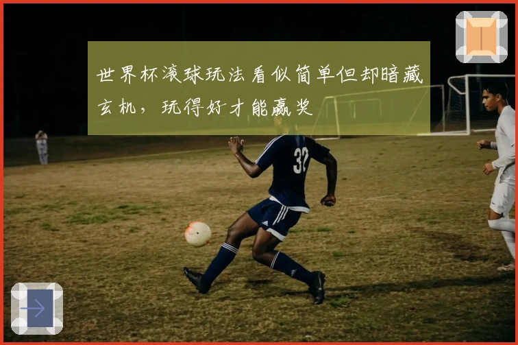 世界杯滚球玩法看似简单但却暗藏玄机，玩得好才能赢奖