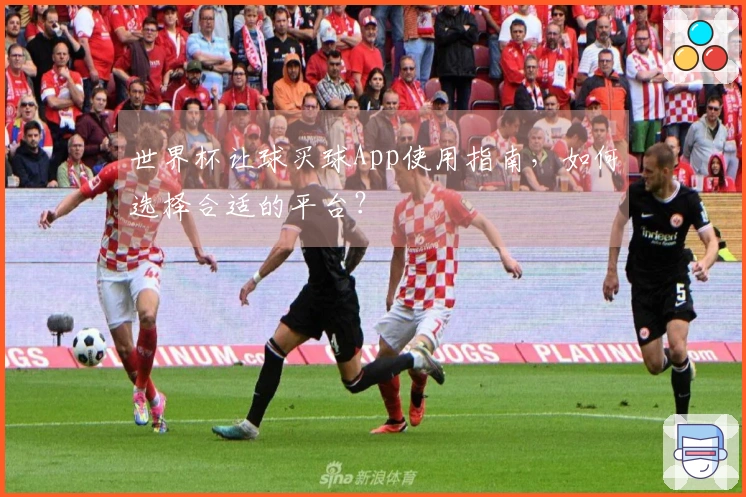 世界杯让球买球App使用指南，如何选择合适的平台？